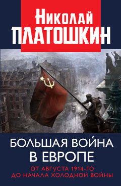 Большая война в Европе. От августа 1914-го до начала Холодной войны Платошкин Н. Н., 2019